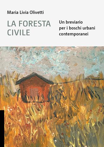 La foresta civile. Un breviario per i boschi urbani contemporanei - Maria Livia Olivetti - Libro Libria 2024, L&scape | Libraccio.it