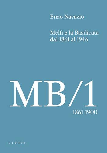 Melfi e la Basilicata dal 1861 al 1946. Vol. 1: 1861-1900 - Enzo Navazio - Libro Libria 2024 | Libraccio.it