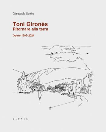 Toni Gironès. Ritornare alla terra. Opere 1995-2024. Ediz. illustrata - Gianpaola Spirito - Libro Libria 2024, Mosaico | Libraccio.it