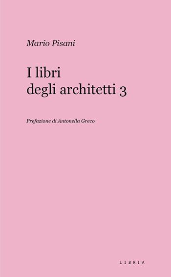 I libri degli architetti. Vol. 3 - Mario Pisani - Libro Libria 2024, Mosaico | Libraccio.it