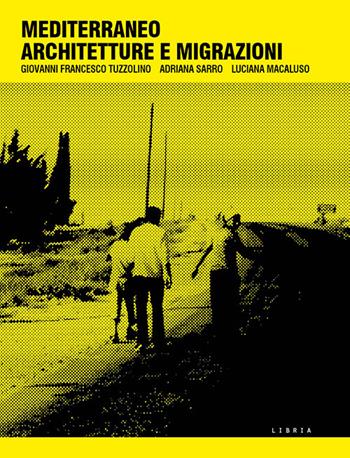 Mediterraneo architetture e migrazioni - Giovanni Francesco Tuzzolino, Adriana Sarro, Luciana Macaluso - Libro Libria 2025, Mosaico | Libraccio.it