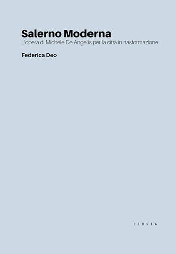 Salerno Moderna. L'opera di Michele De Angelis per la città in trasformazione - Federica Deo - Libro Libria 2025, Mosaico | Libraccio.it
