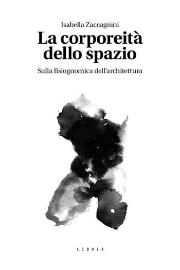 La corporeità dello spazio. Sulla fisiognomica dell’architettura - Isabella Zaccagnini - Libro Libria 2025, Mosaico | Libraccio.it