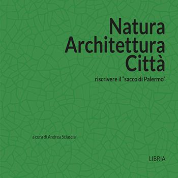 Natura architettura città. Riscrivere il «sacco di Palermo»  - Libro Libria 2025, Incipit lab | Libraccio.it