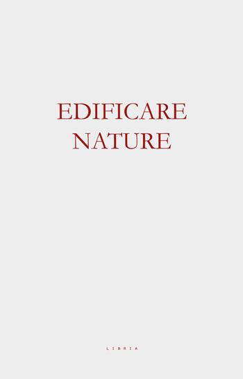 Edificare nature. Architettura tra le macerie dell’iper-funzionale - Luca Porqueddu - Libro Libria 2025, Mosaico | Libraccio.it