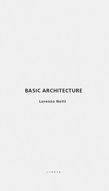 Basic architecture. Ediz. italiana e inglese - Lorenzo Netti - Libro Libria 2025, Arianuova | Libraccio.it