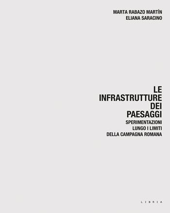 Le infrastrutture dei paesaggi. Sperimentazioni lungo i limiti della campagna romana - Marta Rabazo Martín, Eliana Saracino - Libro Libria 2025, Mosaico | Libraccio.it