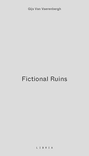Fictional ruins. Ediz. bilingue - Gijs Van Vaerenbergh - Libro Libria 2026, Arianuova | Libraccio.it
