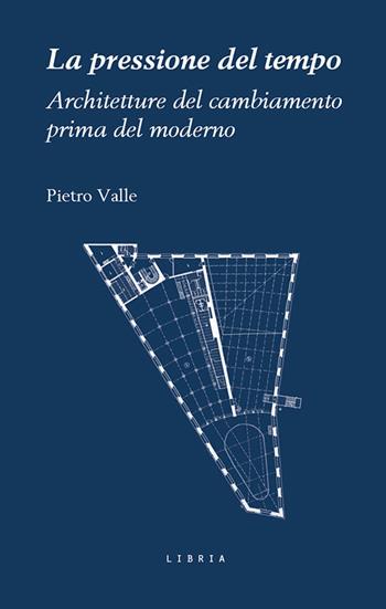 La pressione del tempo. Architetture del cambiamento prima del moderno - Pietro Valle - Libro Libria 2026, Mosaico | Libraccio.it