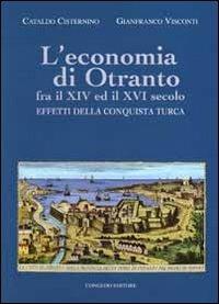 L' economia di Otranto. Fra il XIV ed il XVI secolo. Effetti della conquista turca - Cataldo Cisternino, Gianfranco Visconti - Libro Congedo 2013, Biblioteca di cultura pugliese | Libraccio.it