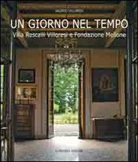 Un giorno nel tempo. Villa Rescalli Villoresi e Fondazione Mellone - Valerio Villoresi - Libro Congedo 2013 | Libraccio.it