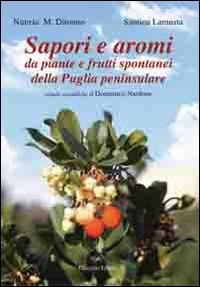 Sapori e aromi. Da piante e frutti spontanei della Puglia peninsulare - Nunzia M. Ditonno, Santina Lamusta - Libro Congedo 2014, Biblioteca di cultura pugliese | Libraccio.it