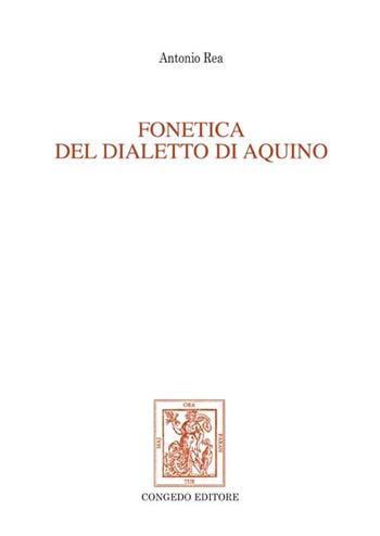 Fonetica del dialetto di Aquino - Antonio Rea - Libro Congedo 2015, Saggi testi. Sez. di glott. dialett. | Libraccio.it