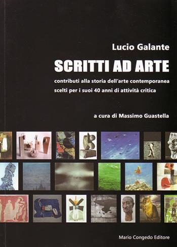Scritti ad arte. Contributi alla storia dell'arte contemporanea scelti per i suoi 40 anni di attività critica - Lucio Galante - Libro Congedo 2015 | Libraccio.it