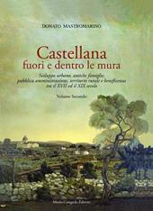 Castellana fuori e dentro le mura. Vol. 2: Sviluppo urbano, antiche famiglie, pubblica amministrazione, territorio rurale e beneficenza tra il XVII ed il XIX secolo.