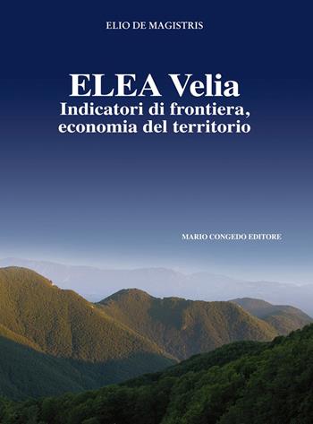 Elea Velia. Indicatori di frontiera, economia del territorio - Elio De Magistris - Libro Congedo 2018 | Libraccio.it