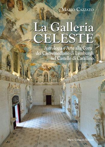 La Galleria celeste. Astrologia e arte alla Corte dei Castromediano di Lymburgh nel Castello di Cavallino. Ediz. illustrata - Mario Cazzato - Libro Congedo 1996, Società storica di Terra d'Otranto. Sezione fonti e documenti | Libraccio.it