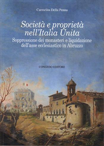 Società e proprietà nell'Italia unita. Sopressione dei monasteri e liquidazione dell'asse ecclesiastico in Abruzzo - Carmelita Della Penna - Libro Congedo 1996, Saggi e testi. Sez. di storia | Libraccio.it