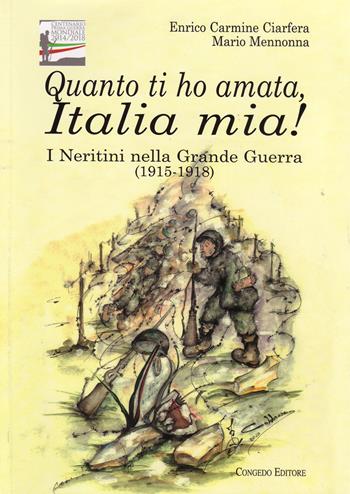 Quanto ti ho amata, Italia mia! I Neretini nella grande guerra (1915-1918) - Enrico Carmine Ciarfera, Mario Mennonna - Libro Congedo 2017, Nardò | Libraccio.it