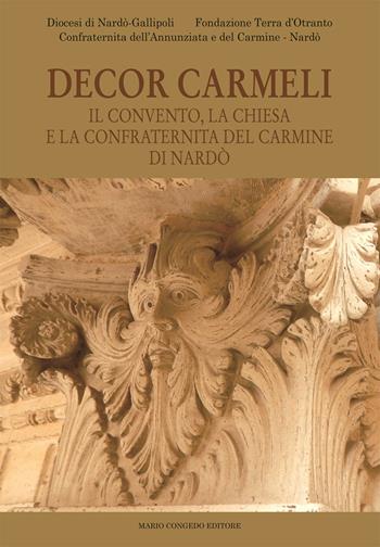 Decor Carmeli. Il convento, la chiesa e la confraternita del Carmine di Nardò  - Libro Congedo 2017, Quad. Arch. dioc. Nardò e Gallipoli. NS | Libraccio.it
