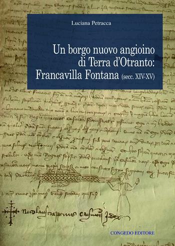 Un borgo nuovo angioino di Terra d'Otranto: Francavilla Fontana (secc. XIV-XV) - Luciana Petracca - Libro Congedo 2017, Dipartimento di storia, società e studi sull'uomo. Saggi e ricerche | Libraccio.it