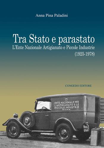 Tra Stato e parastato. L'Ente Nazionale Artigianato e Piccole Industrie (1925-1978) - Anna Pina Paladini - Libro Congedo 2018, Saggi e ricerche | Libraccio.it