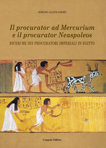 Il procurator ad Mercurium e il procurator Neaspoleos. Ricerche sui procuratori imperiali in Egitto - Sergio Alessandrì - Libro Congedo 2018 | Libraccio.it