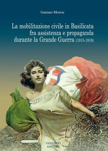 La mobilitazione civile in Basilicata fra assistenza e propaganda durante la Grande Guerra (1915-1918) - Gaetano Morese - Libro Congedo 2018, Univ. Salento. Dipartimento di Storia, società e studi sull'uomo | Libraccio.it