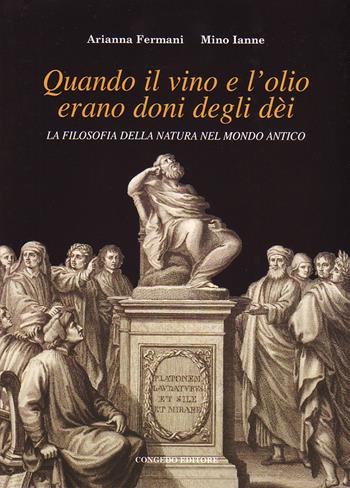 Quando il vino e l'olio erano doni degli dèi. La filosofia della natura nel mondo antico - Arianna Fermani, Mino Ianne - Libro Congedo 2018 | Libraccio.it