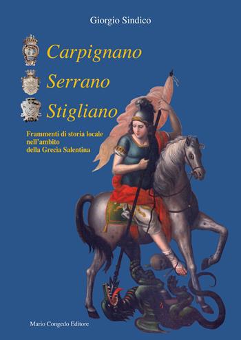 Carpignano Serrano Stigliano. Frammenti di storia locale nell'ambito della Grecìa salentina - Giorgio Sindico - Libro Congedo 2019 | Libraccio.it