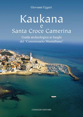 Kaukana e Santa Croce Camerina. Guida archeologica ai luoghi del 'Commissario Montalbano' - Giovanni Uggeri - Libro Congedo 2019 | Libraccio.it