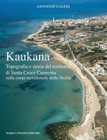 Kaukana. Topografia e storia del territorio di Santa Croce Camerina sulla costa meridionale della Sicilia - Giovanni Uggeri - Libro Congedo 2019, Rivista di topografia antica. Supplementi | Libraccio.it