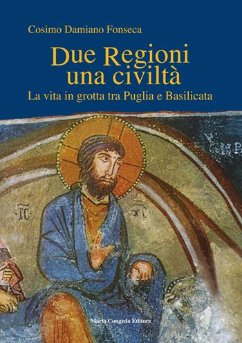 Due regioni una civiltà. La vita in grotta tra Puglia e Basilicata - Cosimo Damiano Fonseca - Libro Congedo 2019 | Libraccio.it