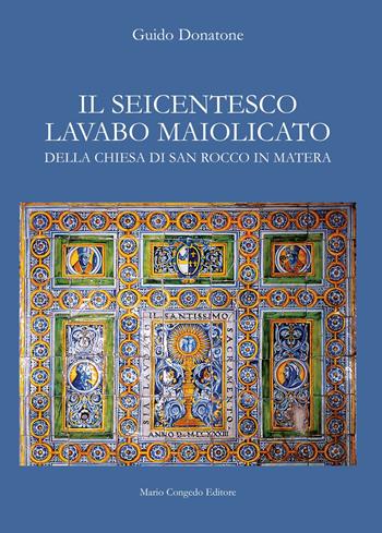 Il seicentesco lavabo maiolicato della chiesa di San Rocco in Matera - Guido Donatone - Libro Congedo 2019 | Libraccio.it