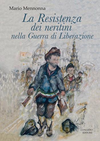 La Resistenza dei neritini nella Guerra di Liberazione (1943-1945) - Mario Mennonna - Libro Congedo 2021 | Libraccio.it