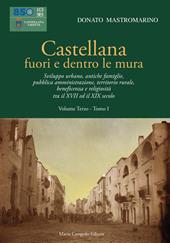 Castellana fuori e dentro le mura. Vol. 3\1: Sviluppo urbano, antiche famiglie, pubblica amministrazione, territorio rurale, beneficenza e religiosità tra il XVII ed il XIX secolo.