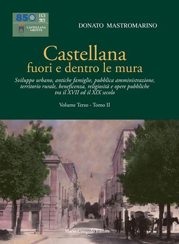 Castellana fuori e dentro le mura. Vol. 3/2: Sviluppo urbano, antiche famiglie, pubblica amministrazione, territorio rurale, beneficenza, religiosità e opere pubbliche tra il XVII ed il XIX secolo - Donato Mastromarino - Libro Congedo 2023, Biblioteca di cultura pugliese | Libraccio.it