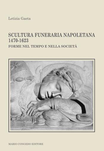 Scultura funeraria napoletana 1470-1623. Forme nel tempo e nella società - Letizia Gaeta - Libro Congedo 2024 | Libraccio.it