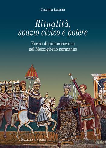 Ritualità, spazio civico e potere. Forme di comunicazione nel Mezzogiorno normanno - Caterina Lavarra - Libro Congedo 2025 | Libraccio.it
