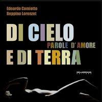 Di cielo e di terra parole d'amore. Ediz. illustrata - Edoardo Comiotto, Beppino Lorenzet - Libro Kellermann Editore 2013 | Libraccio.it