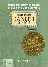 Banditi o eroi? Milan Rastislav Stefanik e la legione ceco-slovacca - Sergio Tazzer - Libro Kellermann Editore 2013, Iteranda | Libraccio.it