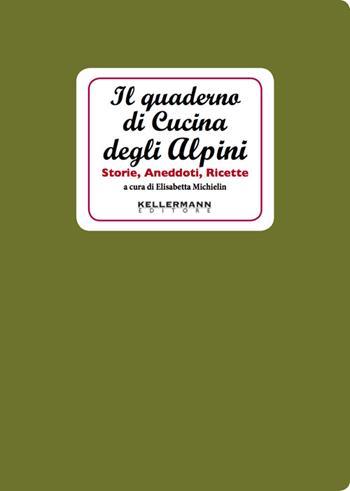 Il quaderno di cucina degli alpini. Storie, aneddoti, ricette - Elisabetta Michielin - Libro Kellermann Editore 2014, I quaderni | Libraccio.it