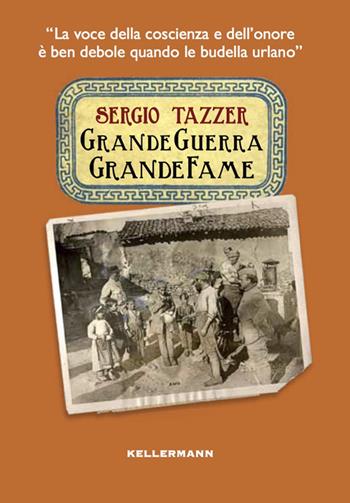 Grande guerra grande fame. La voce della coscienza è ben debole quando le budella urlano - Sergio Tazzer - Libro Kellermann Editore 2014, Iteranda | Libraccio.it