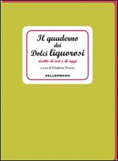 Il quaderno dei dolci liquorosi. Ricette di ieri e di oggi