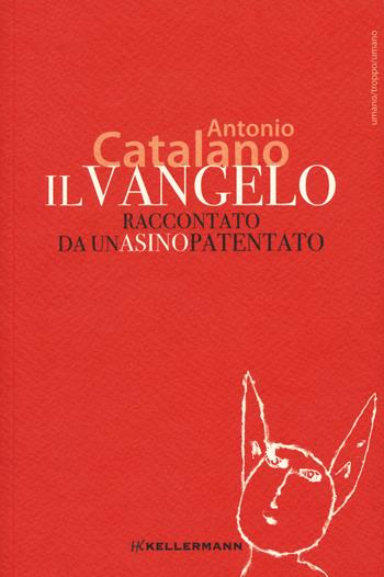 Il Vangelo raccontato da un asino patentato - Antonio Catalano - Libro Kellermann Editore 2021, Umano troppo umano | Libraccio.it