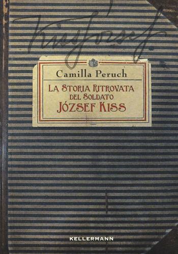 La storia ritrovata del soldato Jòzsef Kiss - Camilla Peruch - Libro Kellermann Editore 2016, Iteranda | Libraccio.it