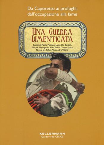 Una guerra dimenticata. Da Caporetto ai profughi; dall'occupazione alla fame  - Libro Kellermann Editore 2016, Iteranda | Libraccio.it