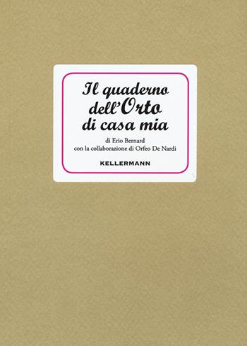 Il quaderno dell'orto di casa mia - Erio Bernard, Orfeo De Nardi - Libro Kellermann Editore 2017, I quaderni | Libraccio.it