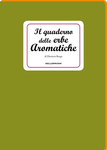 Il quaderno delle erbe aromatiche - Eleonora Borgo - Libro Kellermann Editore 2017, I quaderni | Libraccio.it