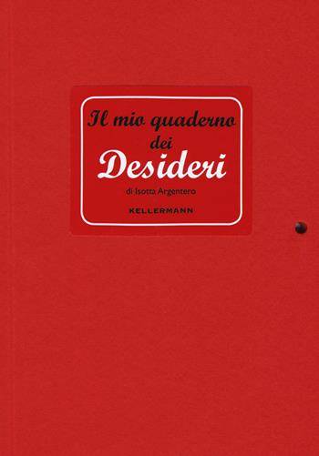 Il mio quaderno dei desideri - Isotta Argentero - Libro Kellermann Editore 2018, I quaderni | Libraccio.it